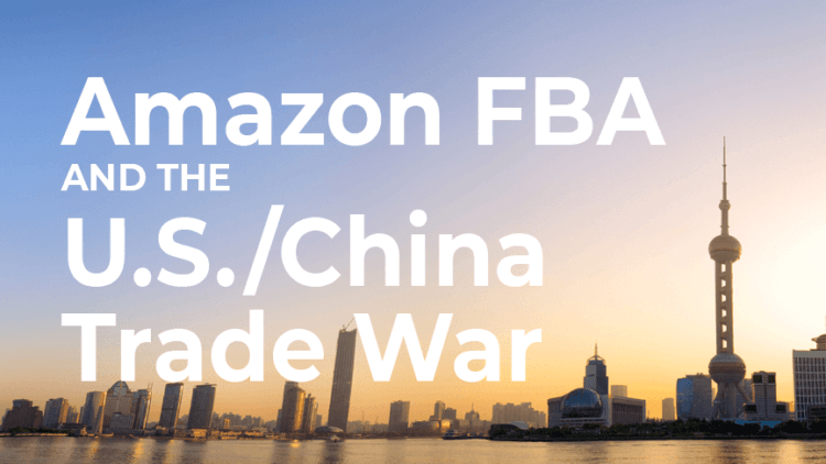 Amazon FBA and the US China Trade War: tariff increases