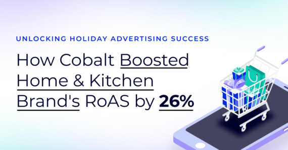 Unlocking Holiday Advertising Success: How Cobalt Boosted Home & Kitchen Brand’s RoAS by 26%